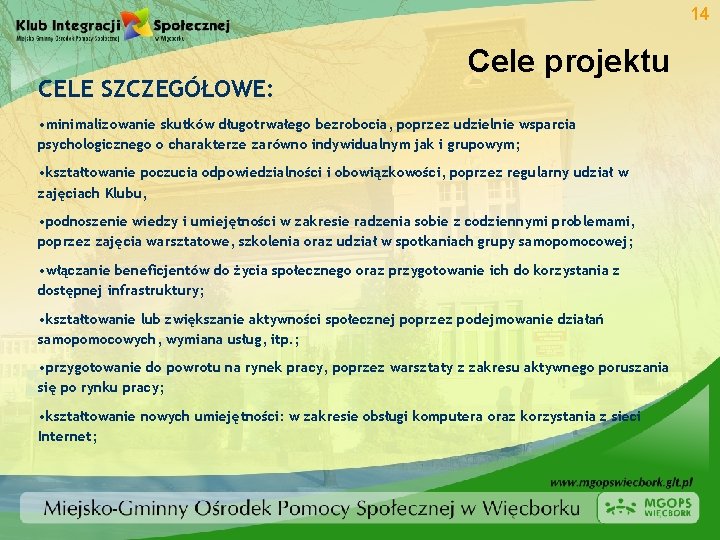 14 CELE SZCZEGÓŁOWE: Cele projektu • minimalizowanie skutków długotrwałego bezrobocia, poprzez udzielnie wsparcia psychologicznego