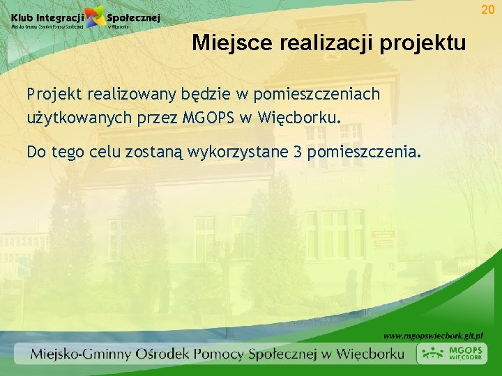 20 Miejsce realizacji projektu Projekt realizowany będzie w pomieszczeniach użytkowanych przez MGOPS w Więcborku.