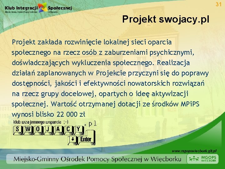 31 Projekt swojacy. pl Projekt zakłada rozwinięcie lokalnej sieci oparcia społecznego na rzecz osób