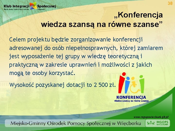 38 „Konferencja wiedza szansą na równe szanse” Celem projektu będzie zorganizowanie konferencji adresowanej do