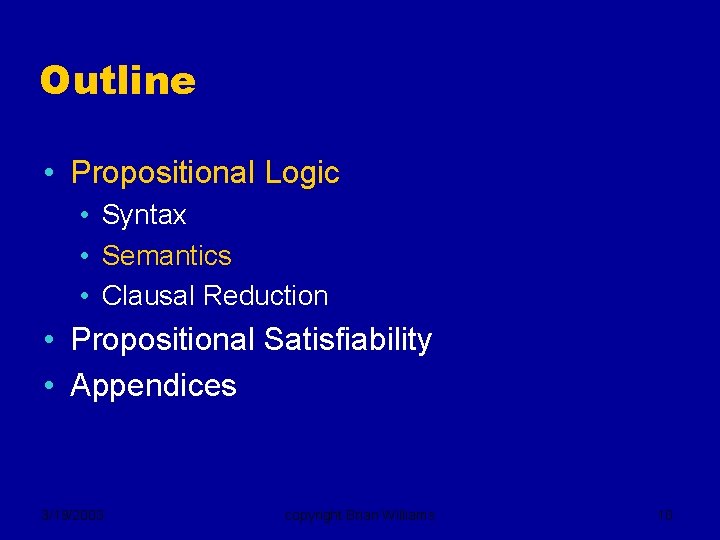 Outline • Propositional Logic • Syntax • Semantics • Clausal Reduction • Propositional Satisfiability