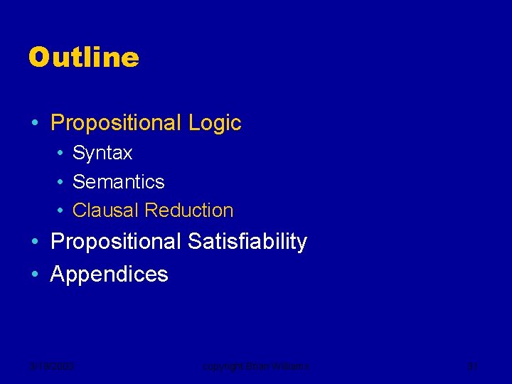 Outline • Propositional Logic • Syntax • Semantics • Clausal Reduction • Propositional Satisfiability