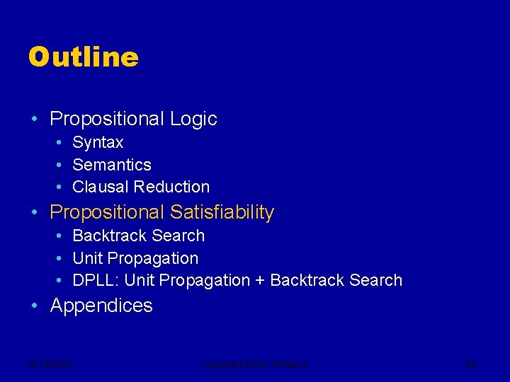 Outline • Propositional Logic • Syntax • Semantics • Clausal Reduction • Propositional Satisfiability
