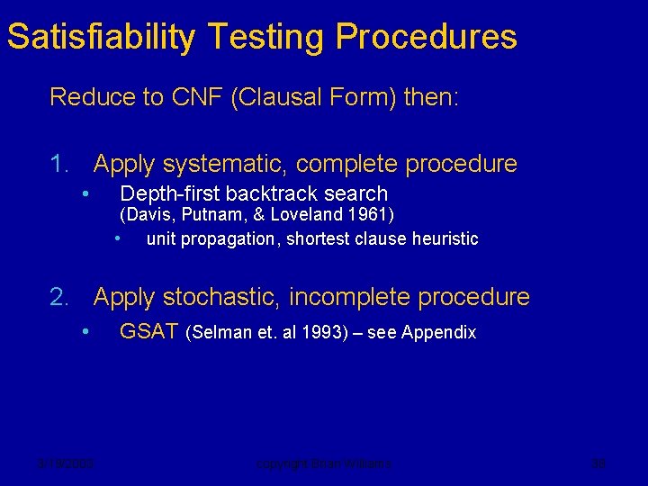 Satisfiability Testing Procedures Reduce to CNF (Clausal Form) then: 1. Apply systematic, complete procedure