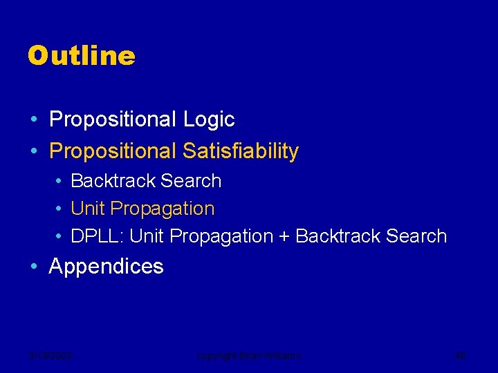 Outline • Propositional Logic • Propositional Satisfiability • Backtrack Search • Unit Propagation •