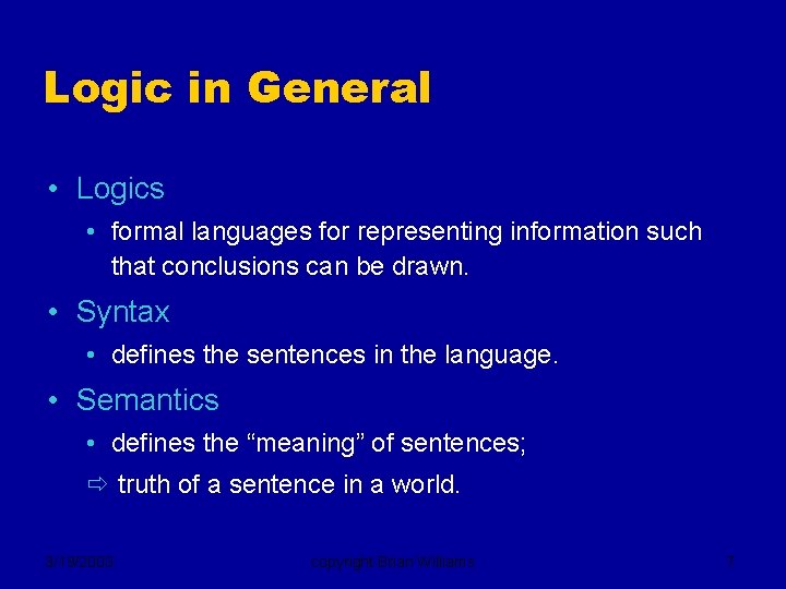 Logic in General • Logics • formal languages for representing information such that conclusions