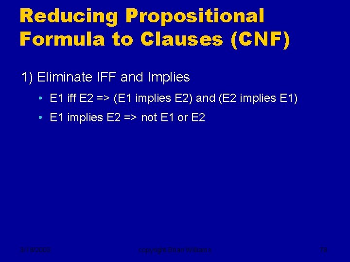 Reducing Propositional Formula to Clauses (CNF) 1) Eliminate IFF and Implies • E 1