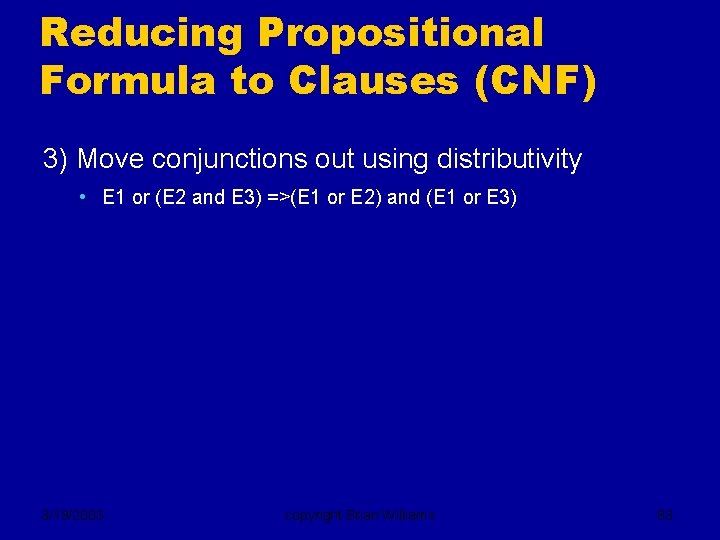 Reducing Propositional Formula to Clauses (CNF) 3) Move conjunctions out using distributivity • E