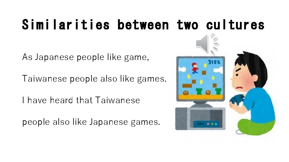 Similarities between two cultures As Japanese people like game, Taiwanese people also like games.