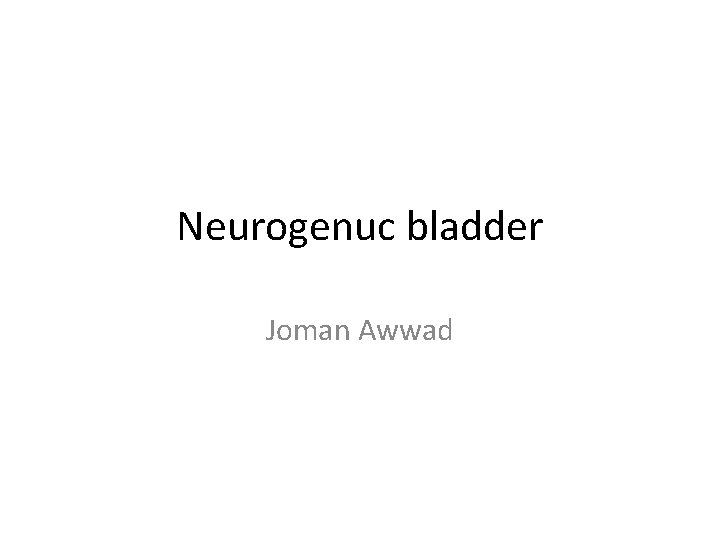 Neurogenuc bladder Joman Awwad 