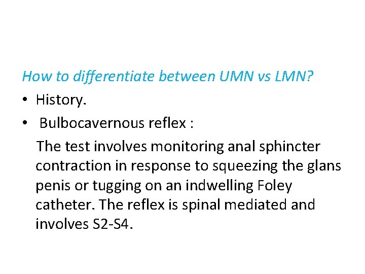 How to differentiate between UMN vs LMN? • History. • Bulbocavernous reflex : The