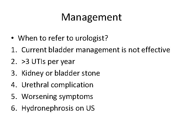 Management • When to refer to urologist? 1. Current bladder management is not effective
