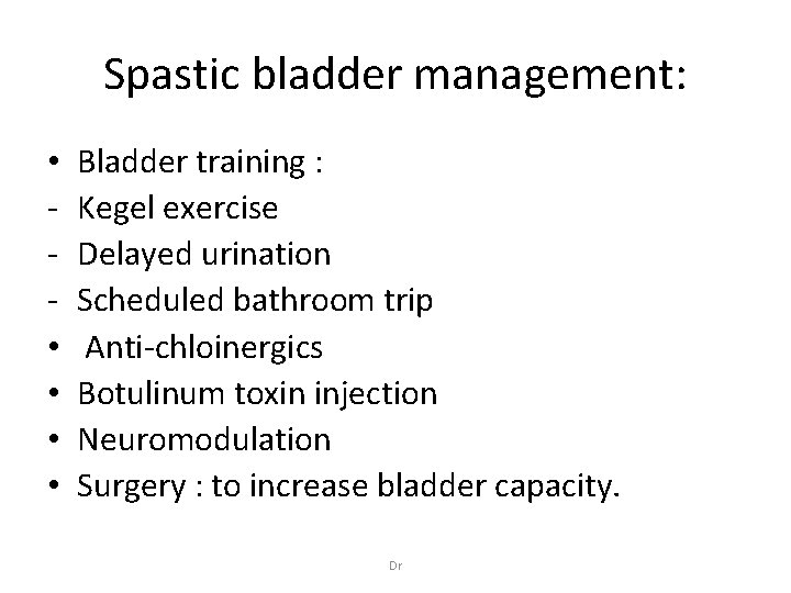 Spastic bladder management: • • • Bladder training : Kegel exercise Delayed urination Scheduled