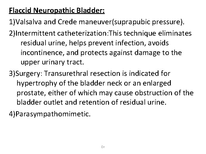 Flaccid Neuropathic Bladder: 1)Valsalva and Crede maneuver(suprapubic pressure). 2)Intermittent catheterization: This technique eliminates residual