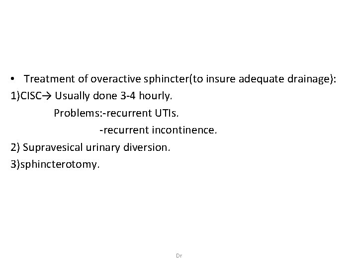  • Treatment of overactive sphincter(to insure adequate drainage): 1)CISC→ Usually done 3 -4
