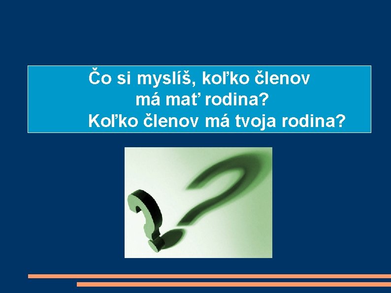 Čo si myslíš, koľko členov má mať rodina? Koľko členov má tvoja rodina? 