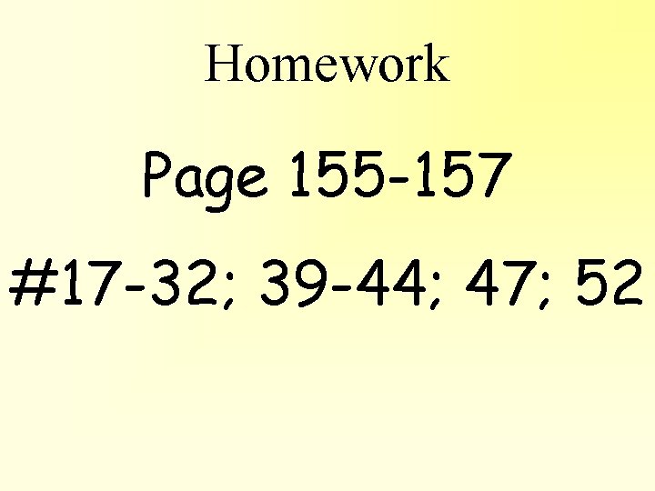 Homework Page 155 -157 #17 -32; 39 -44; 47; 52 