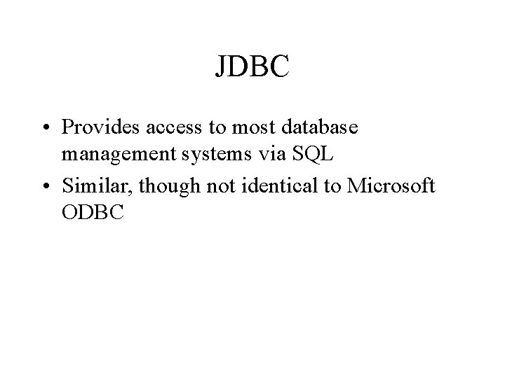 JDBC • Provides access to most database management systems via SQL • Similar, though