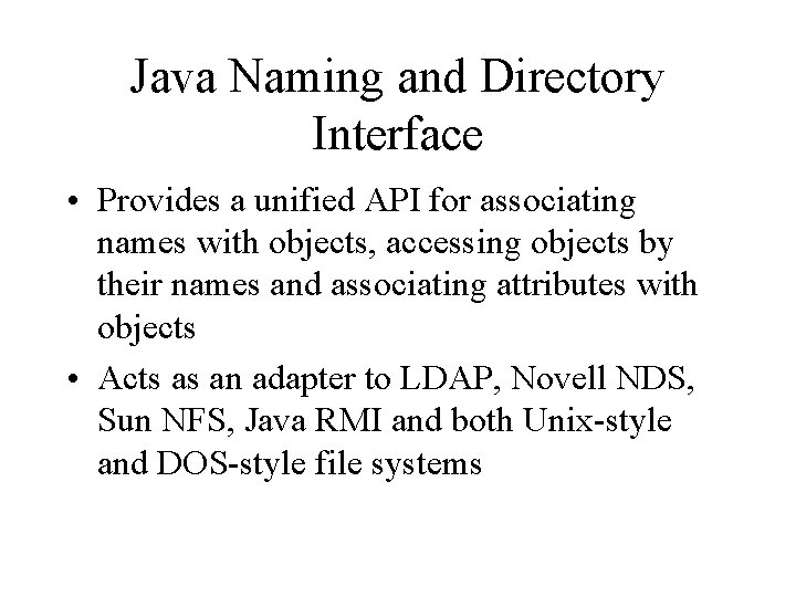 Java Naming and Directory Interface • Provides a unified API for associating names with