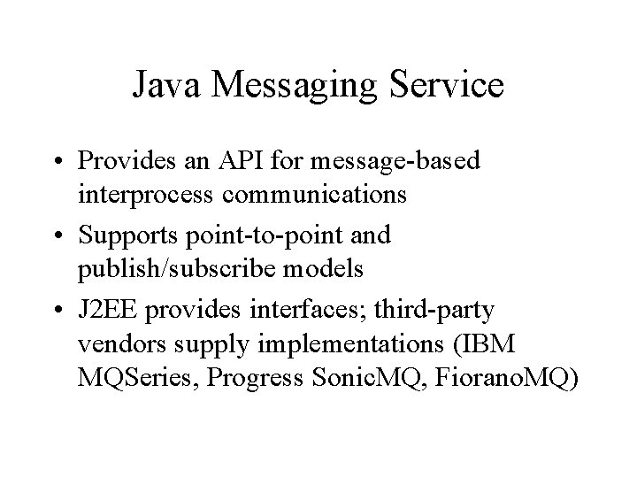 Java Messaging Service • Provides an API for message-based interprocess communications • Supports point-to-point
