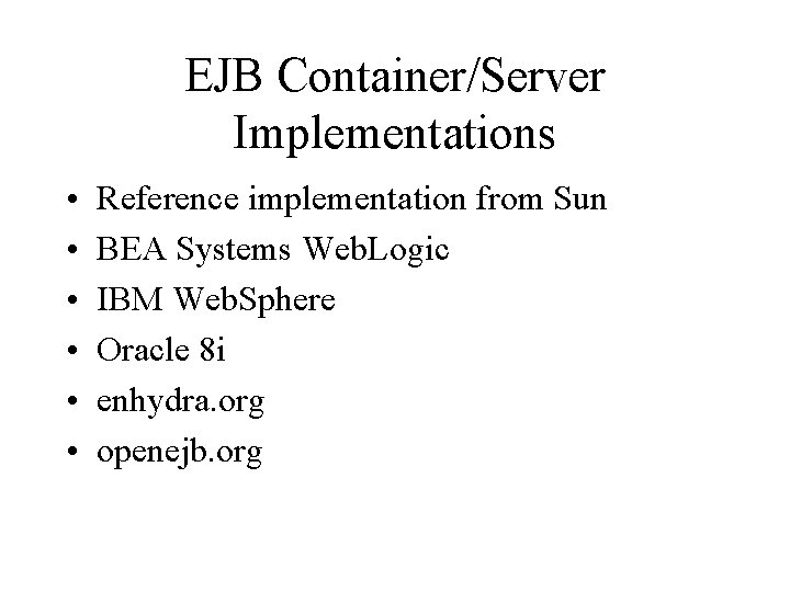 EJB Container/Server Implementations • • • Reference implementation from Sun BEA Systems Web. Logic