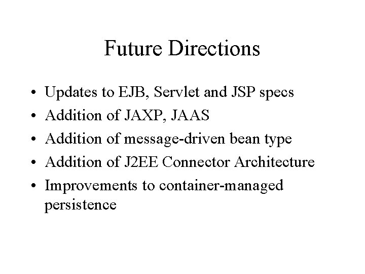 Future Directions • • • Updates to EJB, Servlet and JSP specs Addition of