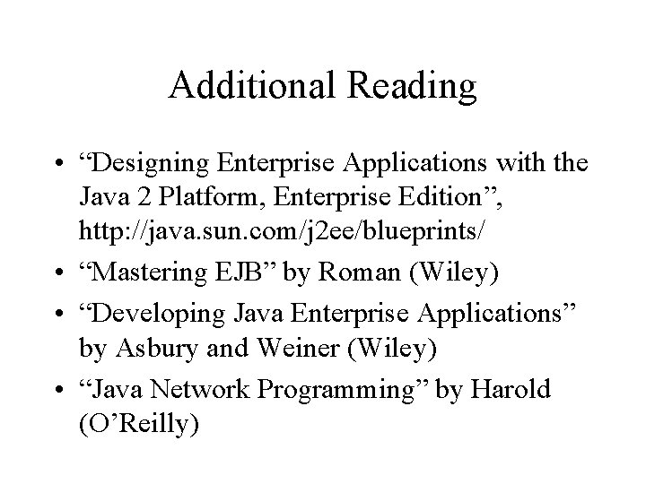 Additional Reading • “Designing Enterprise Applications with the Java 2 Platform, Enterprise Edition”, http: