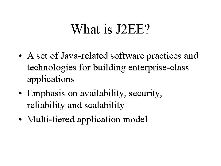 What is J 2 EE? • A set of Java-related software practices and technologies