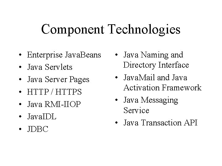 Component Technologies • • Enterprise Java. Beans Java Servlets Java Server Pages HTTP /