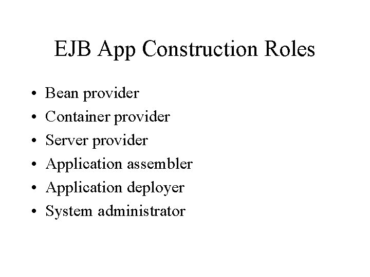 EJB App Construction Roles • • • Bean provider Container provider Server provider Application