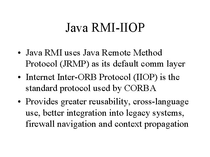 Java RMI-IIOP • Java RMI uses Java Remote Method Protocol (JRMP) as its default
