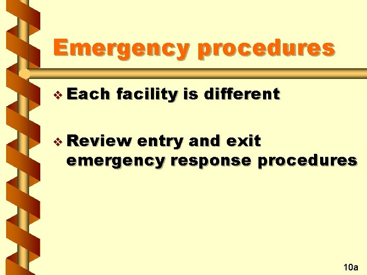 Emergency procedures v Each facility is different v Review entry and exit emergency response