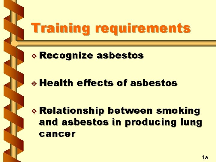 Training requirements v Recognize v Health asbestos effects of asbestos v Relationship between smoking