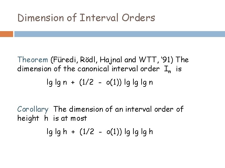 Dimension of Interval Orders Theorem (Füredi, Rödl, Hajnal and WTT, ‘ 91) The dimension