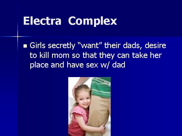Electra Complex n Girls secretly “want” their dads, desire to kill mom so that