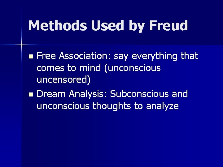 Methods Used by Freud Free Association: say everything that comes to mind (unconscious uncensored)