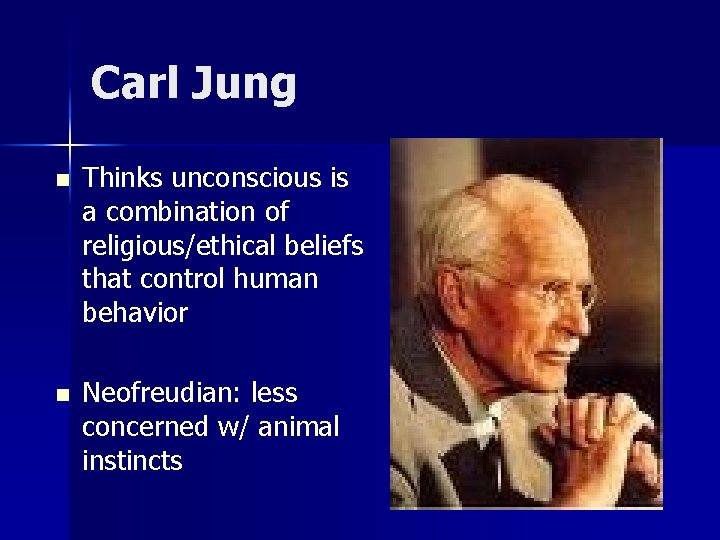 Carl Jung n Thinks unconscious is a combination of religious/ethical beliefs that control human