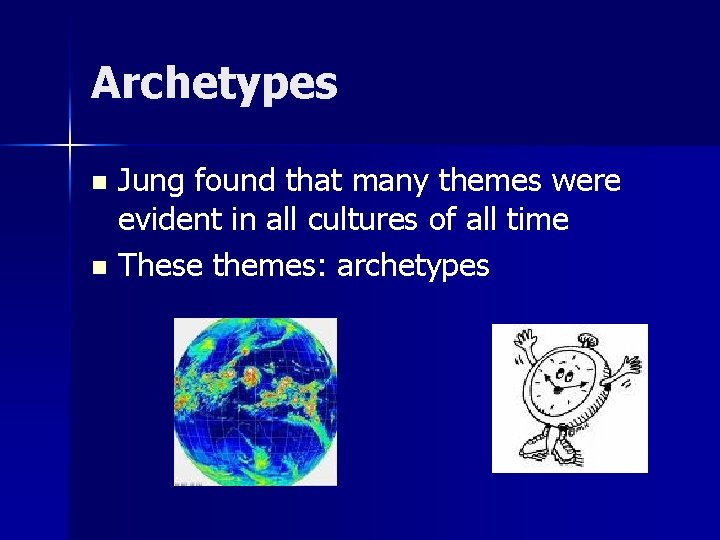 Archetypes Jung found that many themes were evident in all cultures of all time