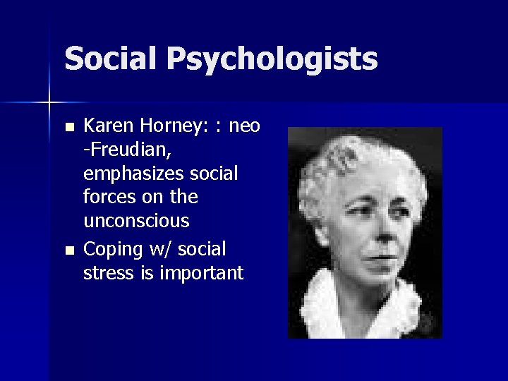 Social Psychologists n n Karen Horney: : neo -Freudian, emphasizes social forces on the