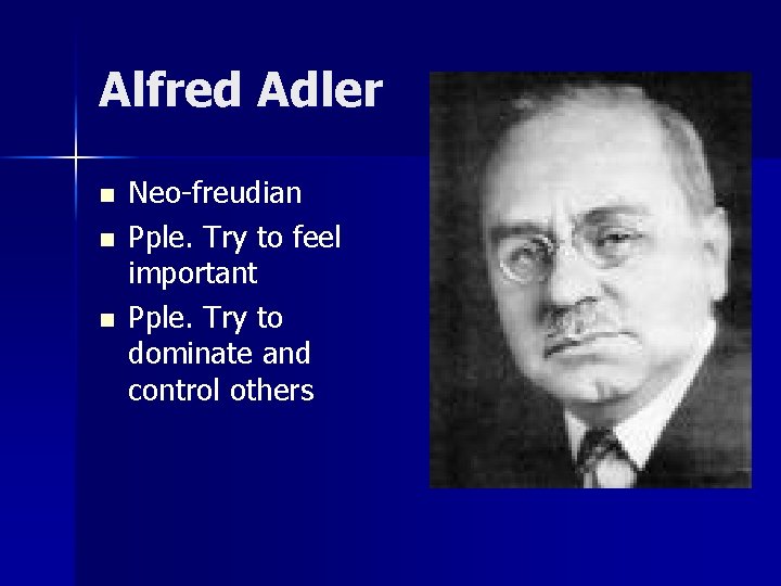 Alfred Adler n n n Neo-freudian Pple. Try to feel important Pple. Try to