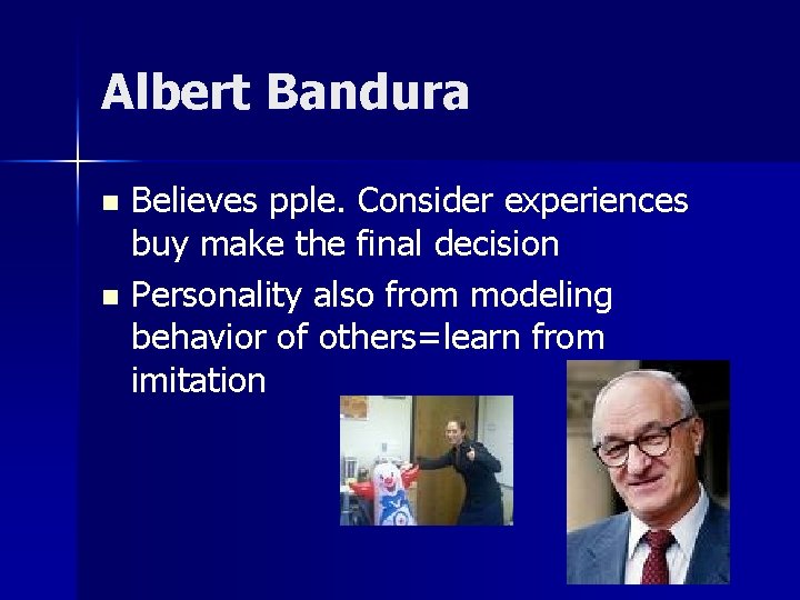 Albert Bandura Believes pple. Consider experiences buy make the final decision n Personality also