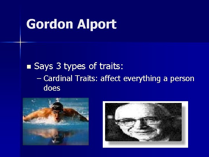 Gordon Alport n Says 3 types of traits: – Cardinal Traits: affect everything a