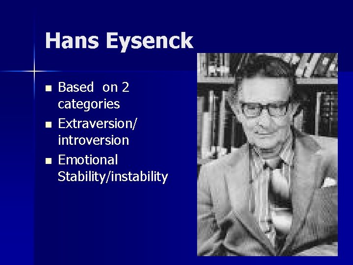 Hans Eysenck n n n Based on 2 categories Extraversion/ introversion Emotional Stability/instability 