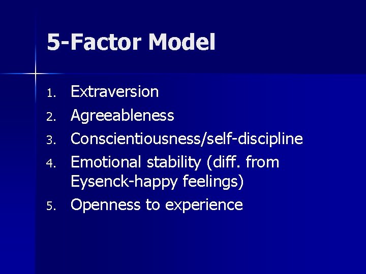 5 -Factor Model 1. 2. 3. 4. 5. Extraversion Agreeableness Conscientiousness/self-discipline Emotional stability (diff.