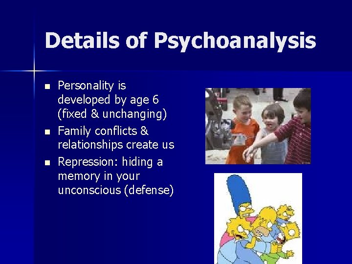 Details of Psychoanalysis n n n Personality is developed by age 6 (fixed &