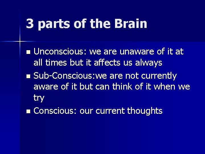 3 parts of the Brain Unconscious: we are unaware of it at all times