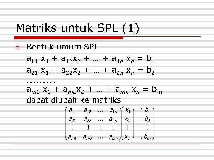 Matriks untuk SPL (1) o Bentuk umum SPL a 11 x 1 + a