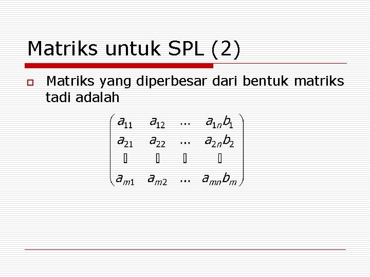 Matriks untuk SPL (2) o Matriks yang diperbesar dari bentuk matriks tadi adalah 
