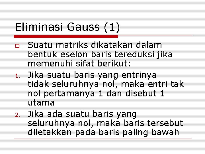 Eliminasi Gauss (1) o 1. 2. Suatu matriks dikatakan dalam bentuk eselon baris tereduksi