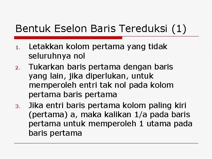 Bentuk Eselon Baris Tereduksi (1) 1. 2. 3. Letakkan kolom pertama yang tidak seluruhnya